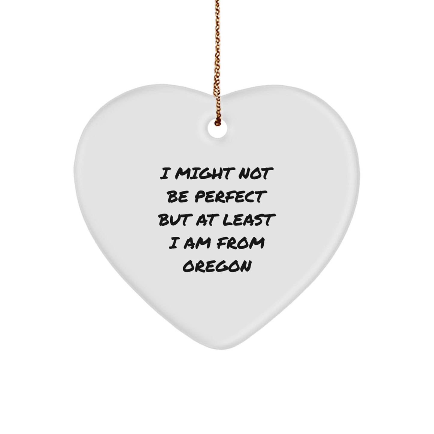 Funny Oregon Quote Heart Ornament Gifts from Men to Women Friends Family - I Might Not Be Perfect But At Least I Am From Oregon, Heart Shaped White Christmas Decoration - Image 1