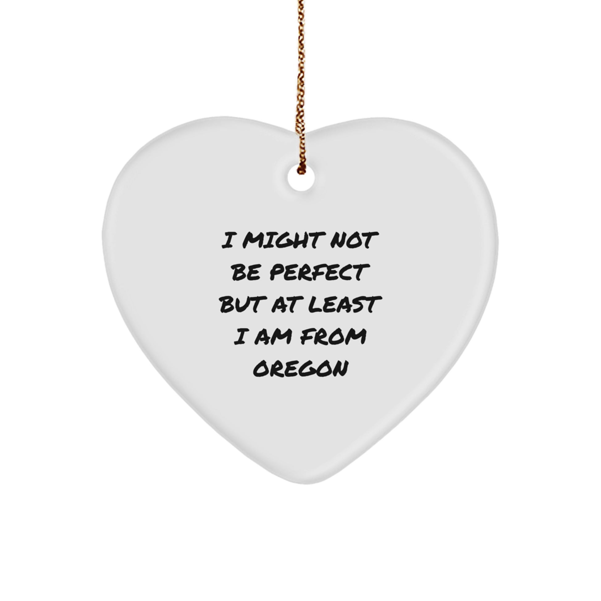 Funny Oregon Quote Heart Ornament Gifts from Men to Women Friends Family - I Might Not Be Perfect But At Least I Am From Oregon, Heart Shaped White Christmas Decoration - Image 1