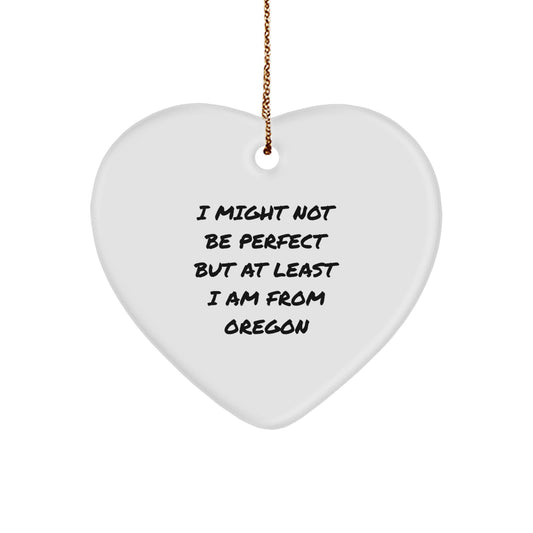 Funny Oregon Quote Heart Ornament Gifts from Men to Women Friends Family - I Might Not Be Perfect But At Least I Am From Oregon, Heart Shaped White Christmas Decoration - Image 1