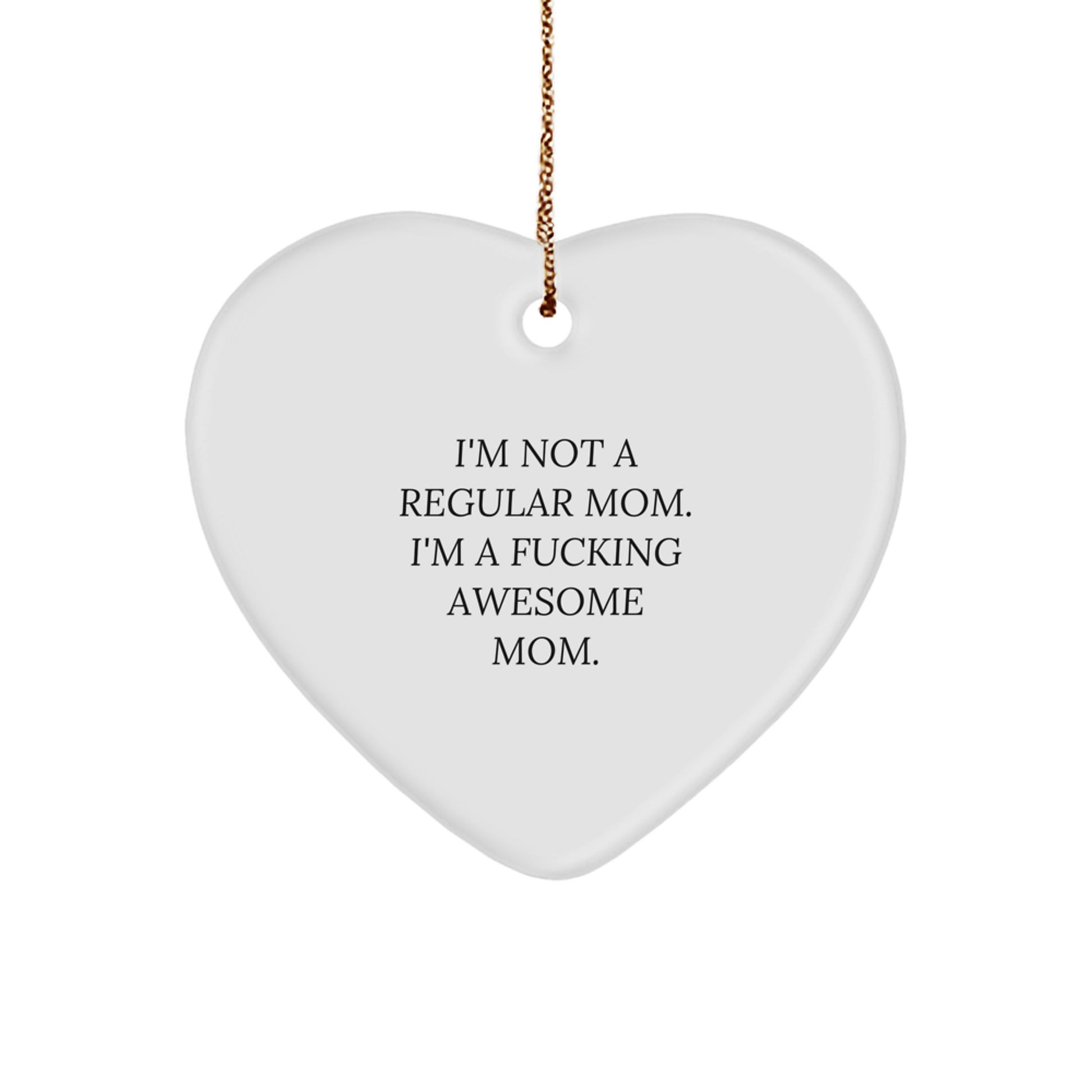 Funny Mom Heart Ornament, 'I'm Not A Regular Mom. I'm A F--king Awesome Mom.' - Gifts from Men to Mom, Unique Christmas Unique Gifts for Mom, Heart Ornament for Mom - Image 1