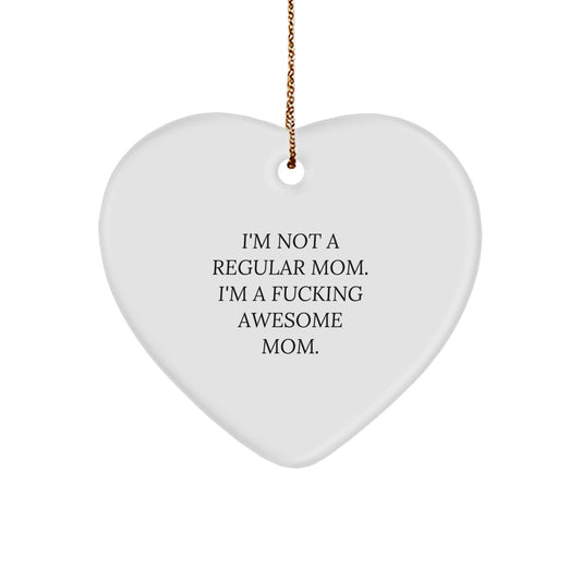 Funny Mom Heart Ornament, 'I'm Not A Regular Mom. I'm A F--king Awesome Mom.' - Gifts from Men to Mom, Unique Christmas Unique Gifts for Mom, Heart Ornament for Mom - Image 1