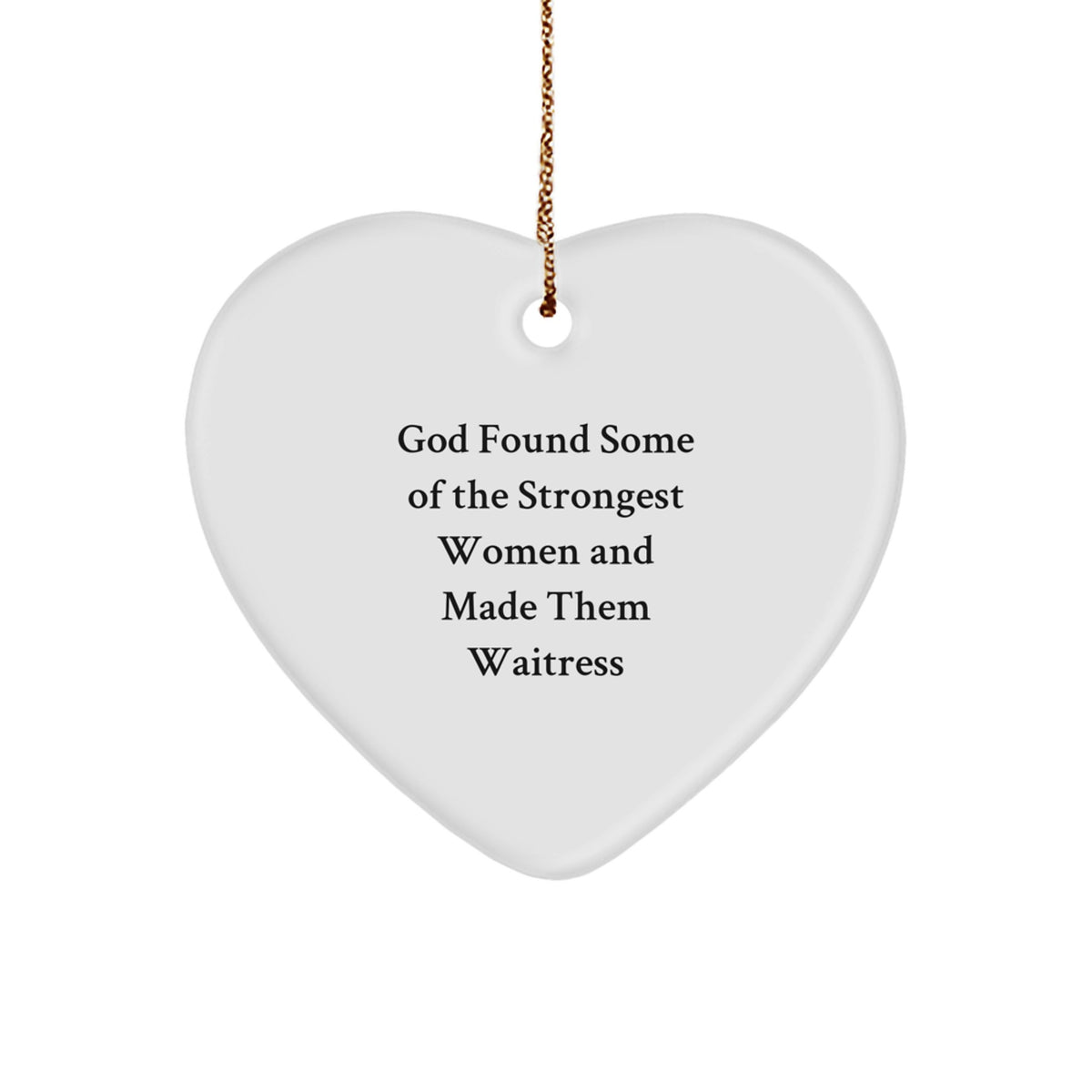 Funny Waitress Heart Ornament Gifts from Men to Waitress Friends - God Found Some Of The Strongest Women And Made Them Waitress Christmas Unique Gifts - Image 1