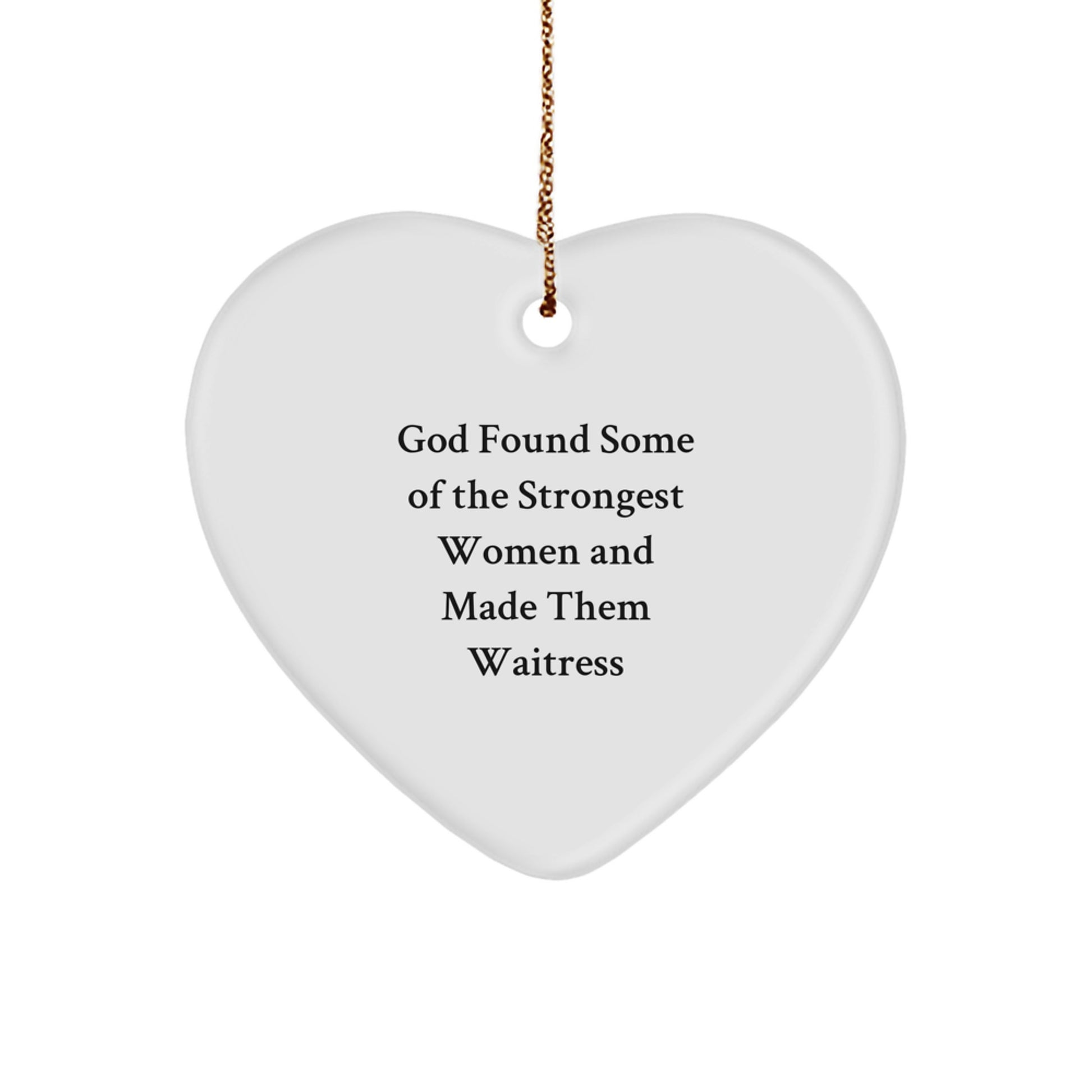 Funny Waitress Heart Ornament Gifts from Men to Waitress Friends - God Found Some Of The Strongest Women And Made Them Waitress Christmas Unique Gifts - Image 1