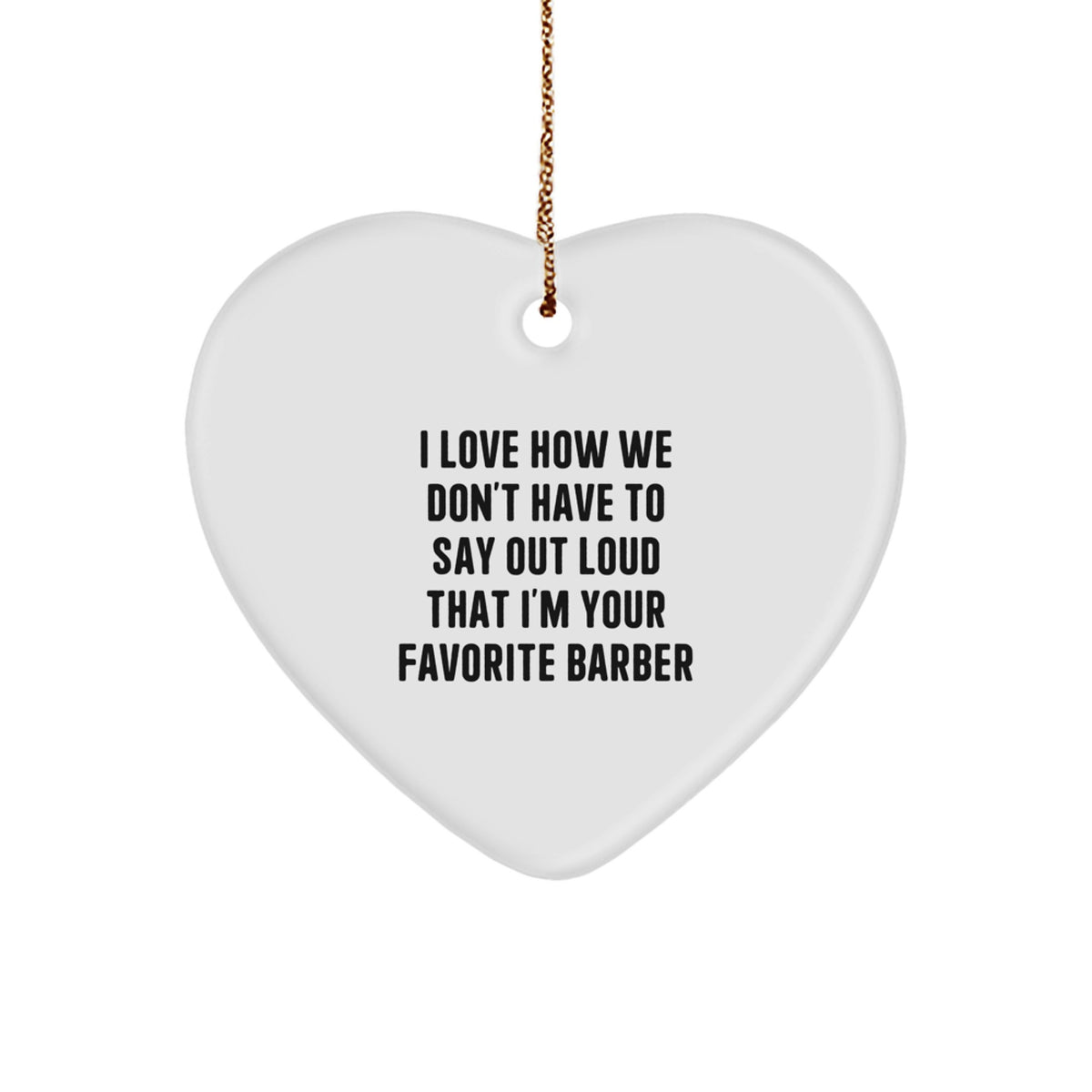 Funny Barber Gifts for Men from Family - 'I Love How We Don't Have To Say Out Loud That I'm Your Favorite Barber' Heart Ornament, Christmas Unique Gifts - Image 1