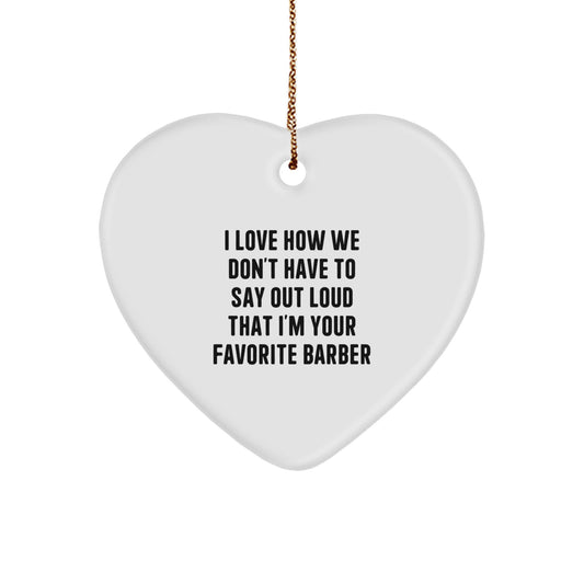 Funny Barber Gifts for Men from Family - 'I Love How We Don't Have To Say Out Loud That I'm Your Favorite Barber' Heart Ornament, Christmas Unique Gifts - Image 1