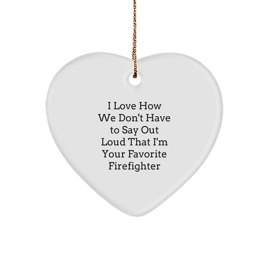Funny Firefighter Gifts from Friends, Heart Ornament I Love How We Don't Have To Say Out Loud That I'm Your Favorite Firefighter, Christmas Unique Gifts for Firefighter Men - Image 1
