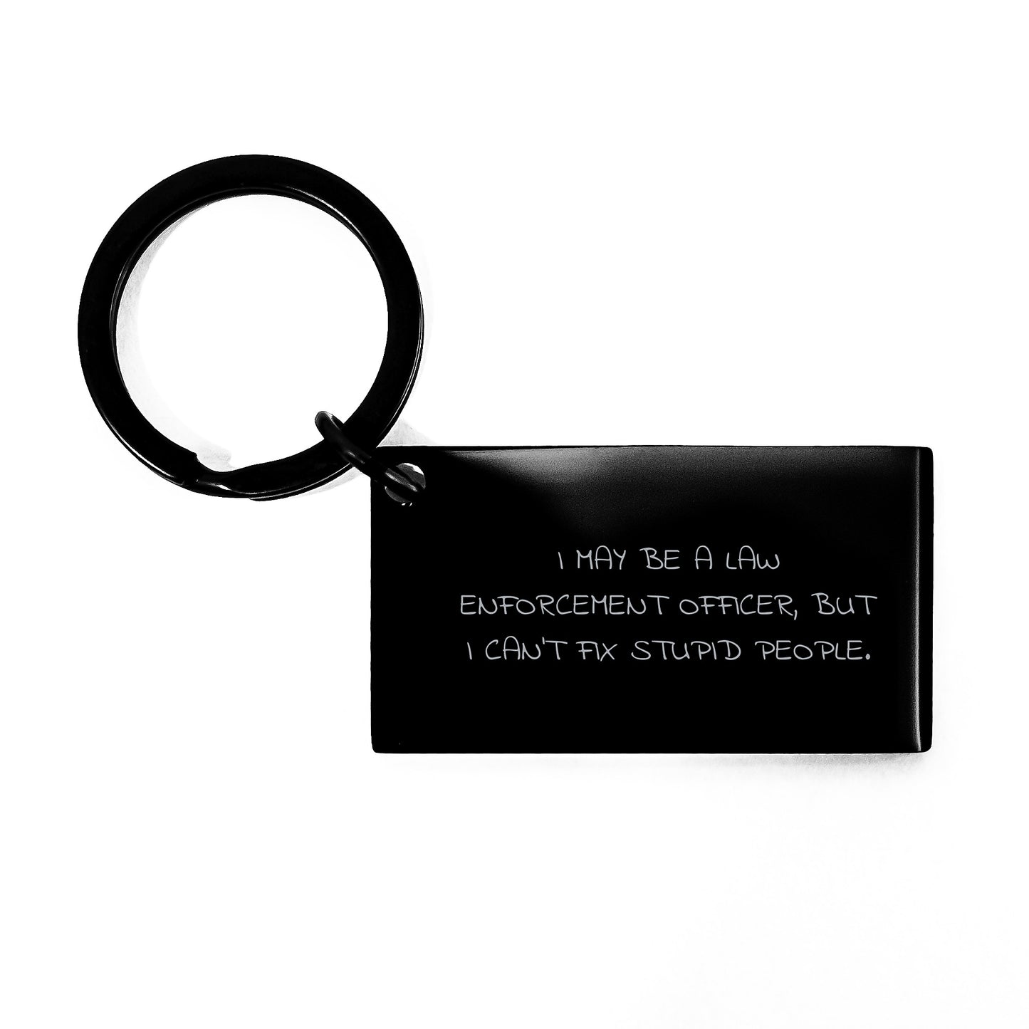 Funny Law Enforcement Officer Keychain Gifts from Men to Law Enforcement Officer for Graduation, 'I May Be A Law Enforcement Officer, But I Can't Fix Stupid People.' - Image 1