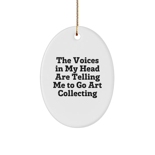 Funny Art Collecting Oval Ornament Gifts from Friends to Encourage Art Lovers This Christmas - The Voices In My Head Are Telling Me To Go Art Collecting - Image 1