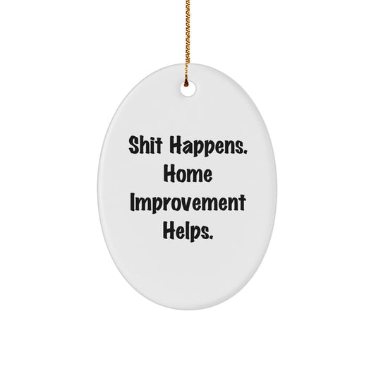 Gifts from Men for Home Improvement Lovers - Oval Ornament with Funny Quote, Shit Happens Home Improvement Helps, Christmas Unique Gifts - Image 1