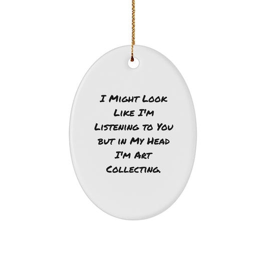 Funny Art Collecting Oval Ornament Gifts from Friends for Men - 'I Might Look Like I'm Listening' Christmas Unique Art Collecting Gifts - Image 1