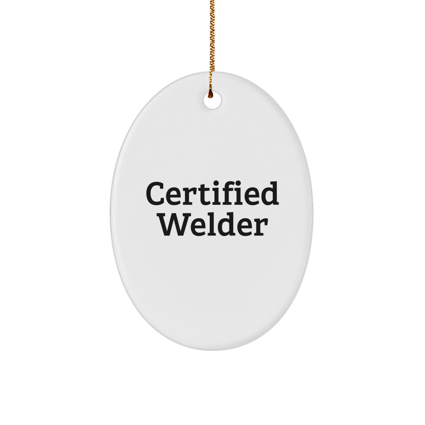 Welder Gifts from Men to Friends - Certified Welder Oval Ornament, Funny Quote, White, Oval Shaped, 3.25" tall, 1/8" thick, MDF, High-Gloss Finish, Sublimation, Christmas Unique Gifts - Image 1