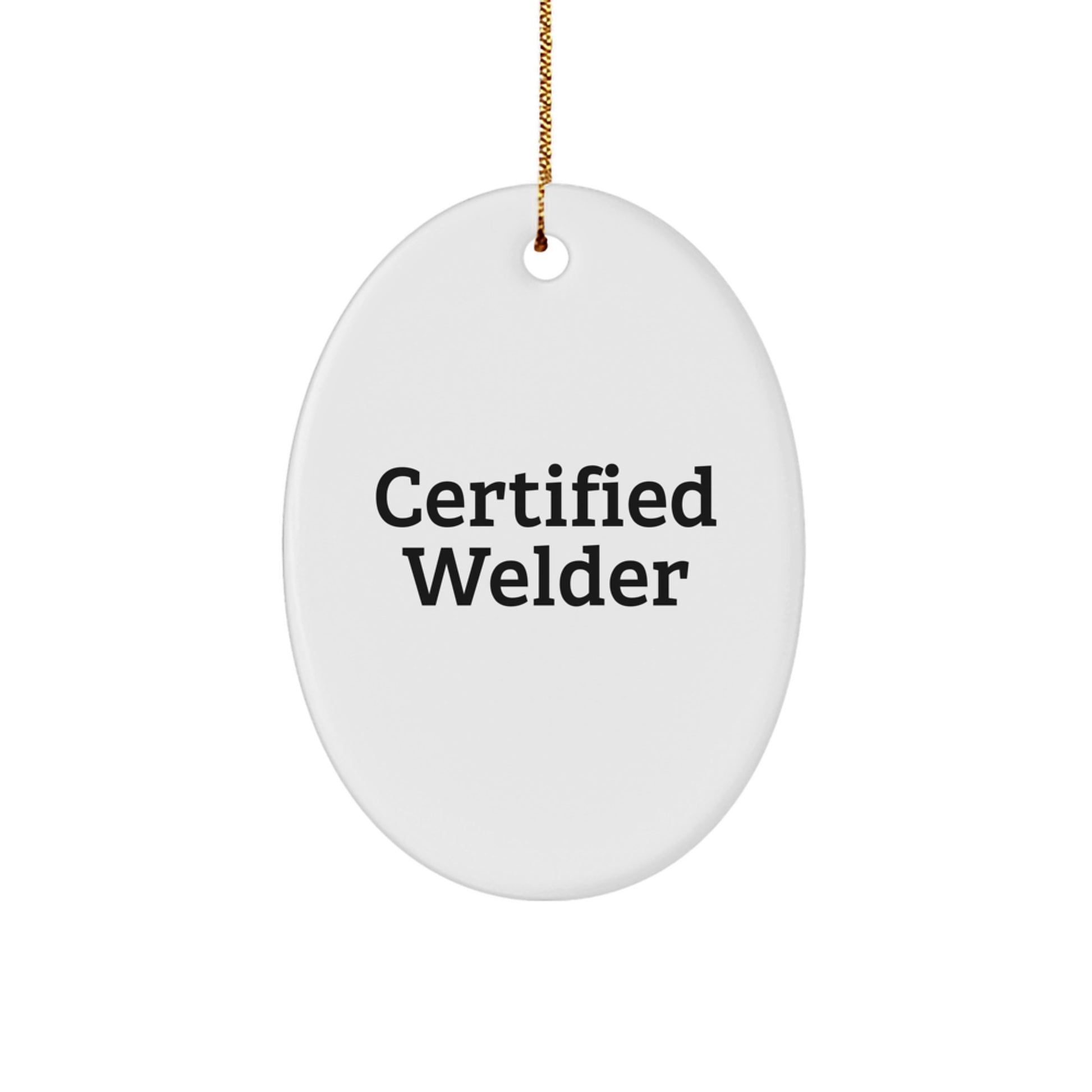 Welder Gifts from Men to Friends - Certified Welder Oval Ornament, Funny Quote, White, Oval Shaped, 3.25" tall, 1/8" thick, MDF, High-Gloss Finish, Sublimation, Christmas Unique Gifts - Image 1