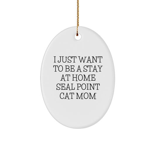 Seal Point Cat Mom's Christmas Unique Gift, Oval Ornament, I Just Want To Be A Stay At Home Seal Point Cat Mom Funny Quote, Gifts from Family, Gifts for Seal Point Cat Lovers - Image 1