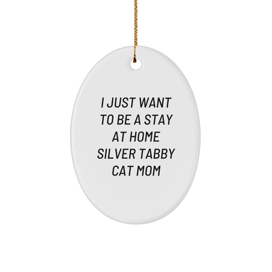 Gifts from Mom, Silver Tabby Cat Mom's Humor, Oval Ornament, I Just Want To Be A Stay At Home Silver Tabby Cat Mom Christmas Unique Gifts for Silver Tabby Cat Lover - Image 1