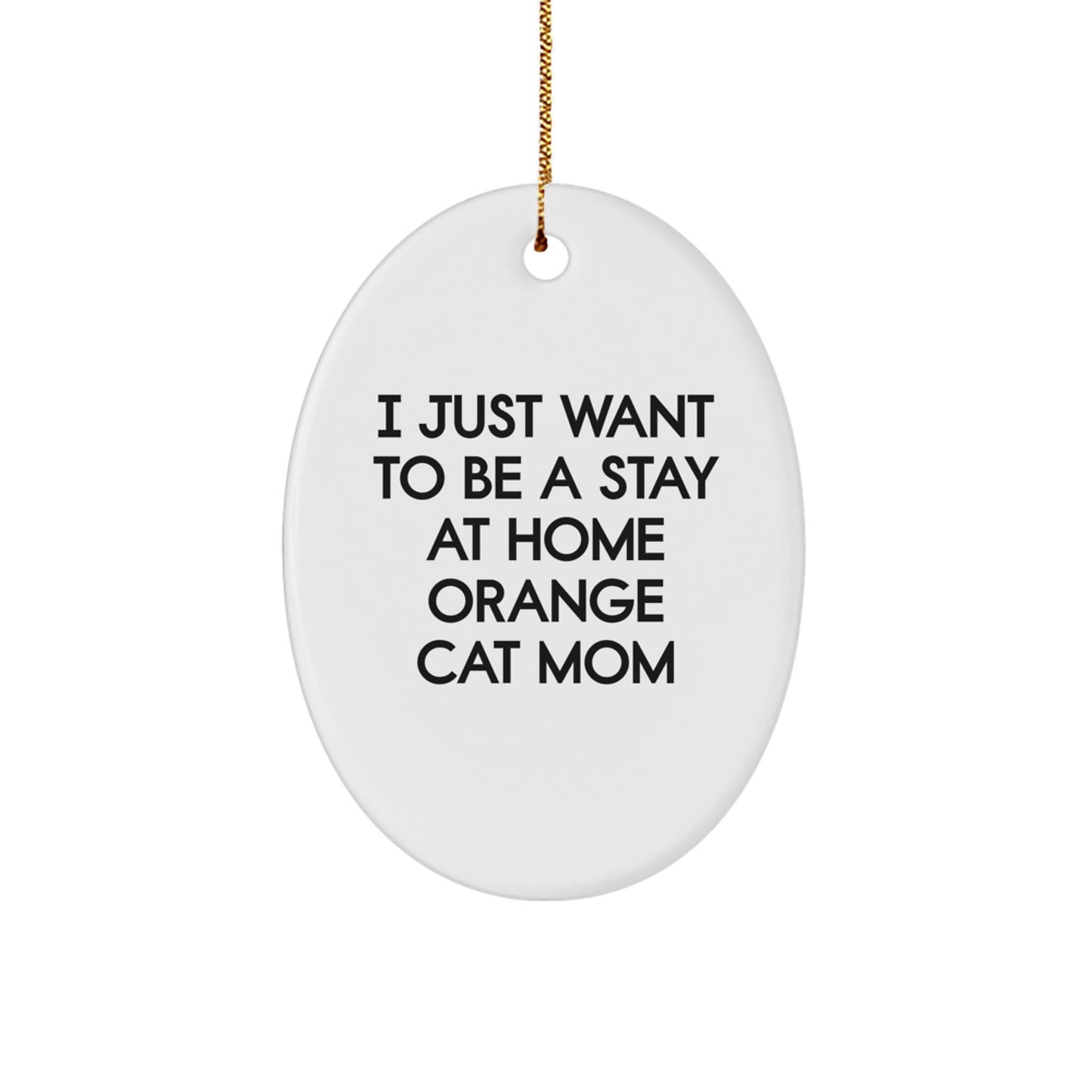 Funny Orange Cat Gifts from Mom - I Just Want To Be A Stay At Home Orange Cat Mom Oval Ornament for Christmas - Image 1