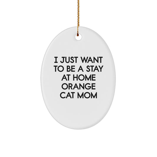 Funny Orange Cat Gifts from Mom - I Just Want To Be A Stay At Home Orange Cat Mom Oval Ornament for Christmas - Image 1
