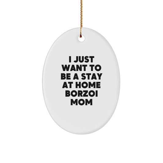 Funny Borzoi Dog Mom Gifts for Women Friends Family - Oval Ornament I Just Want To Be A Stay At Home Borzoi Mom Christmas Unique - Image 1