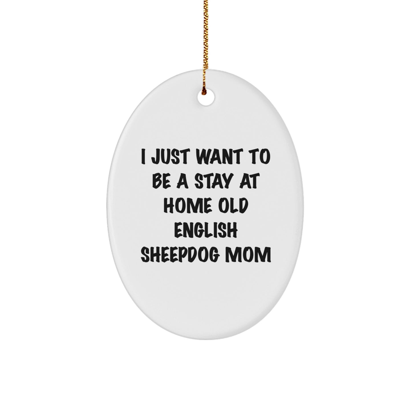Old English Sheepdog Mom's Christmas Wish Oval Ornament, Funny Quote Gift for Friends, Family, Coworkers, Perfect for Home Decor, 'I Just Want To Be A Stay At Home Old English Sheepdog Mom' - Image 1