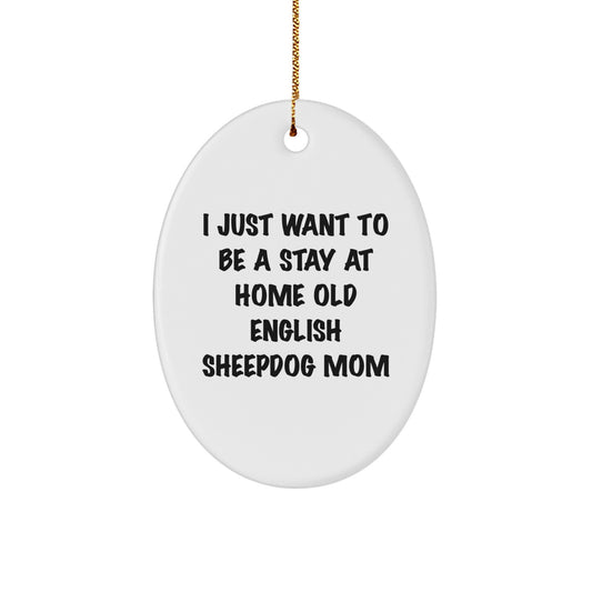 Old English Sheepdog Mom's Christmas Wish Oval Ornament, Funny Quote Gift for Friends, Family, Coworkers, Perfect for Home Decor, 'I Just Want To Be A Stay At Home Old English Sheepdog Mom' - Image 1