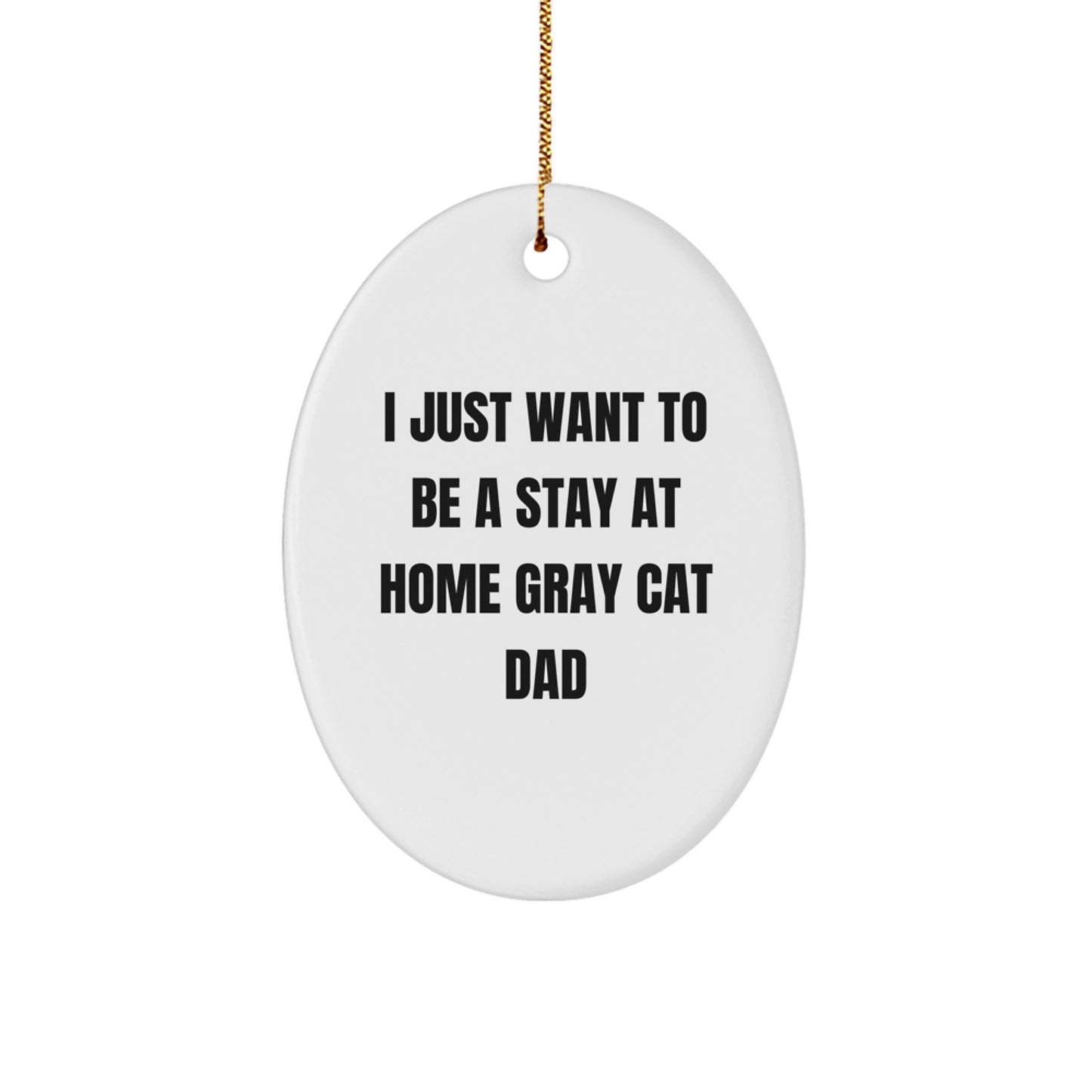 Gray Cat Gifts from Men for Gray Cat Lover Dad - Oval Ornament I Just Want To Be A Stay At Home Gray Cat Dad Gift - Image 1
