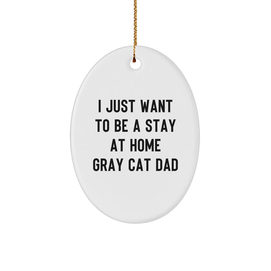 Gray Cat Lover Gifts for Men from Family - Oval Ornament for Christmas Unique Presents - 'I Just Want To Be A Stay At Home Gray Cat Dad' Quote - Image 1