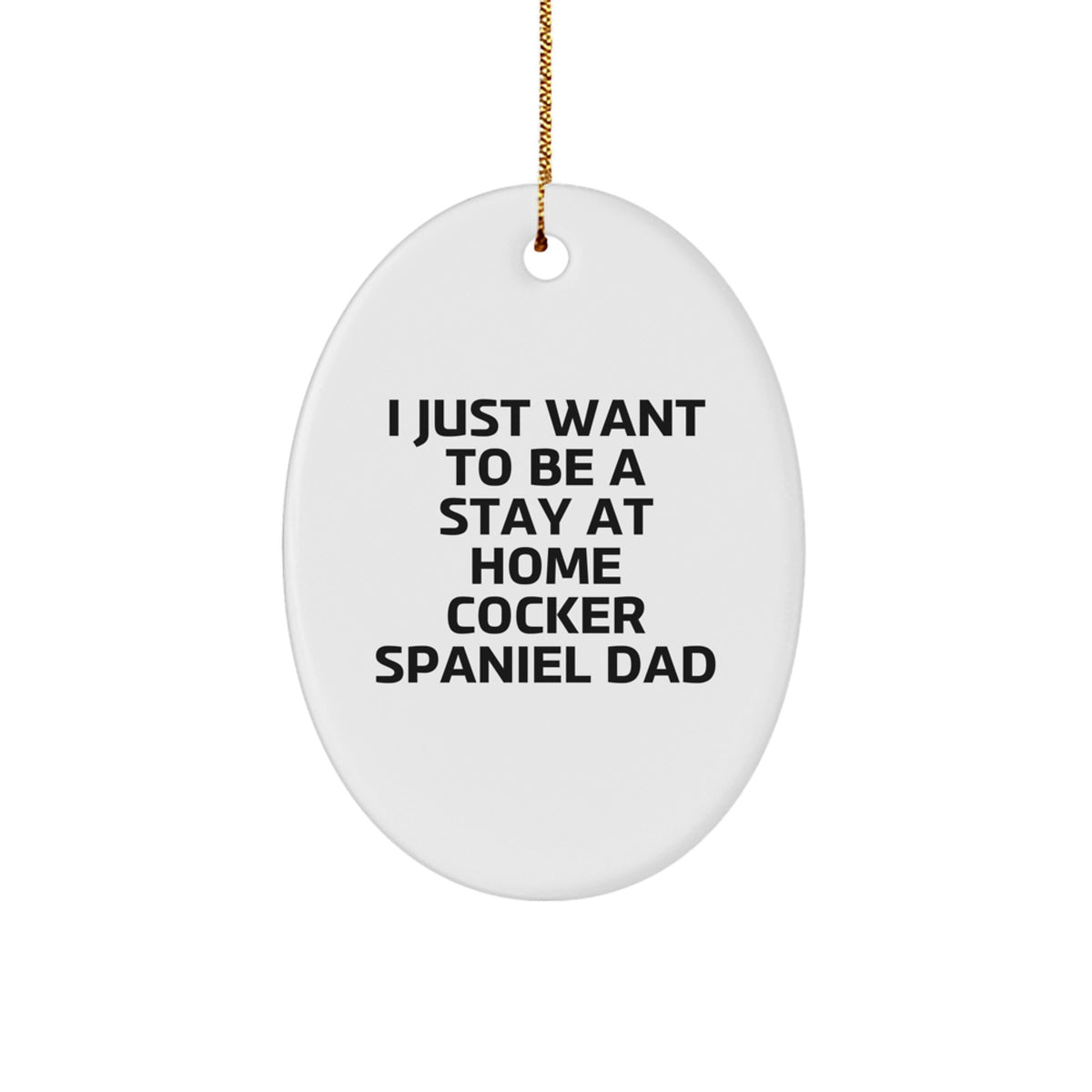 Cocker Spaniel Dad Gifts, Oval Ornament, Funny Quote - 'I Just Want To Be A Stay At Home Cocker Spaniel Dad', Christmas Unique Gifts for Men, Women, Family, Friends - Image 1