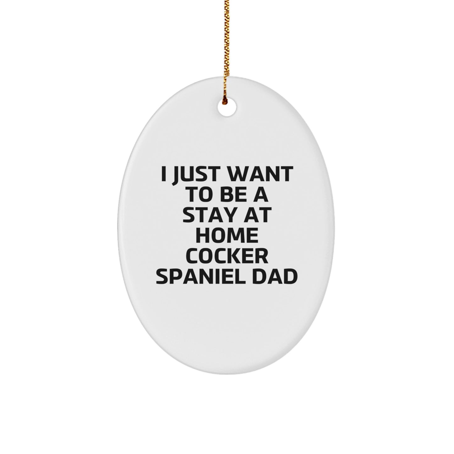 Cocker Spaniel Dad Gifts, Oval Ornament, Funny Quote - 'I Just Want To Be A Stay At Home Cocker Spaniel Dad', Christmas Unique Gifts for Men, Women, Family, Friends - Image 1