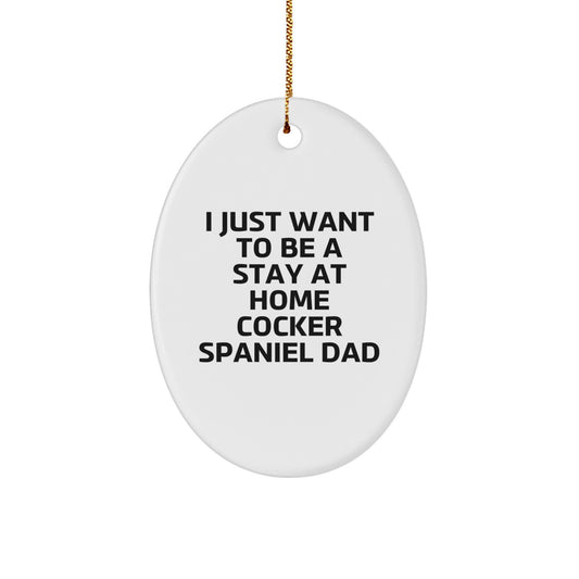 Cocker Spaniel Dad Gifts, Oval Ornament, Funny Quote - 'I Just Want To Be A Stay At Home Cocker Spaniel Dad', Christmas Unique Gifts for Men, Women, Family, Friends - Image 1