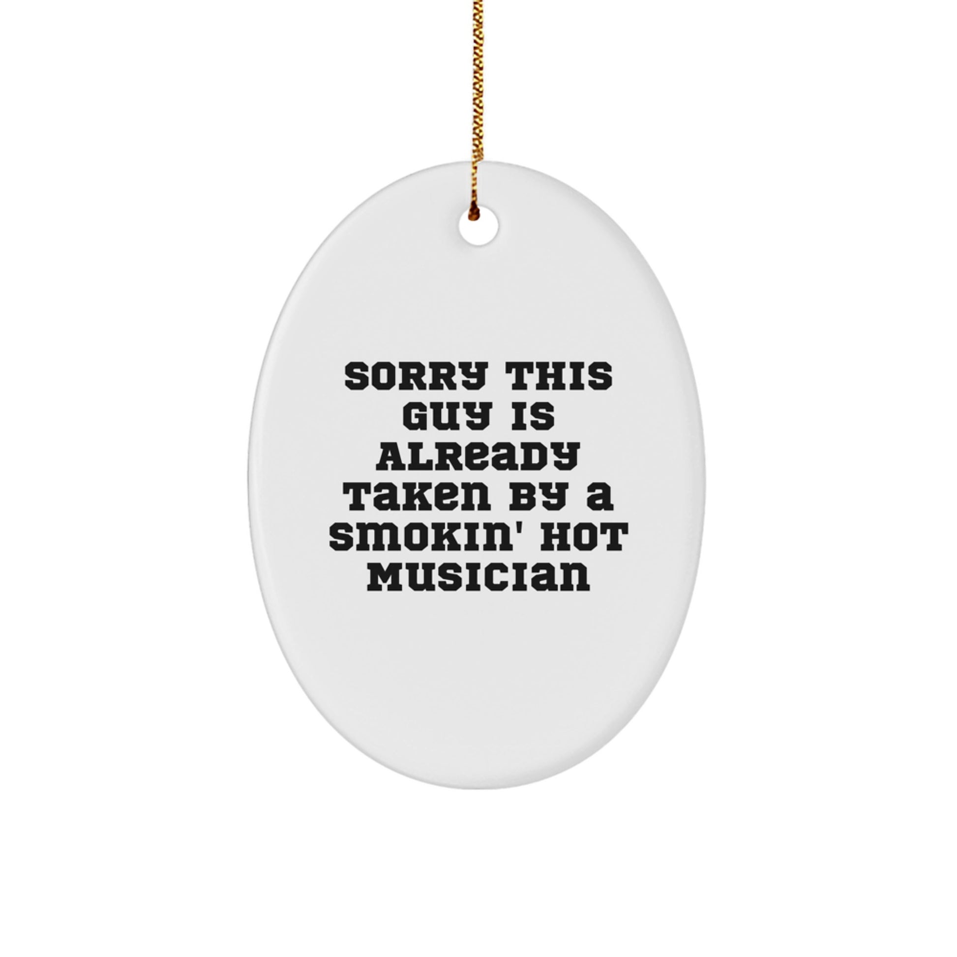 Funny Musician Gifts from Friends - Oval Ornament with 'Sorry This Guy Is Already Taken By A Smokin' Hot Musician' Quote for Christmas Musician Men - Image 1