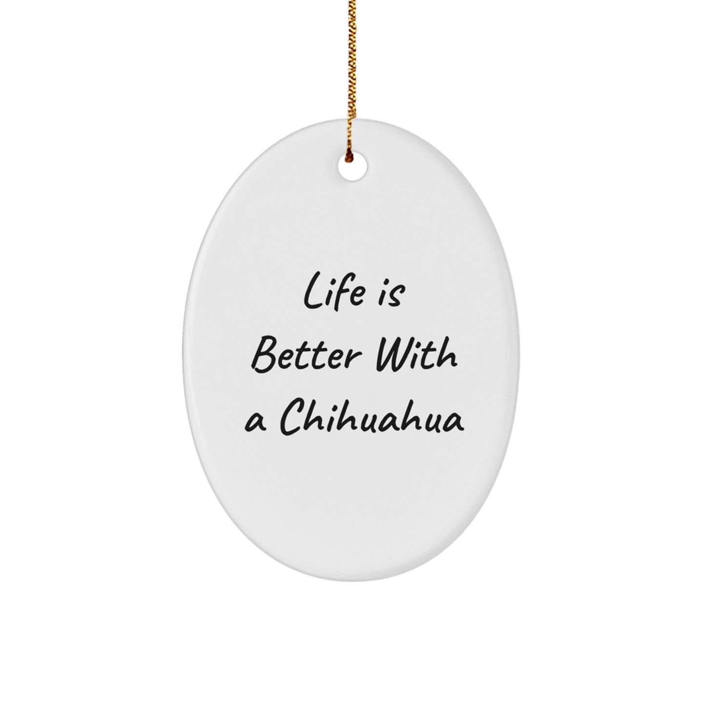 Funny Chihuahua Dog Gifts for Women, Oval Ornament, Life Is Better With A Chihuahua, Christmas Unique Gifts from Friends - Image 1