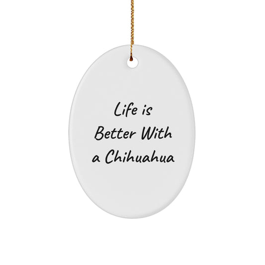Funny Chihuahua Dog Gifts for Women, Oval Ornament, Life Is Better With A Chihuahua, Christmas Unique Gifts from Friends - Image 1