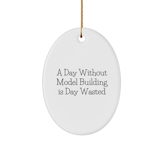 Funny Model Building Oval Ornament Gift for Men from Family - A Day Without Model Building Is Day Wasted, Christmas Unique Gifts, Oval Shaped Decorations - Image 1