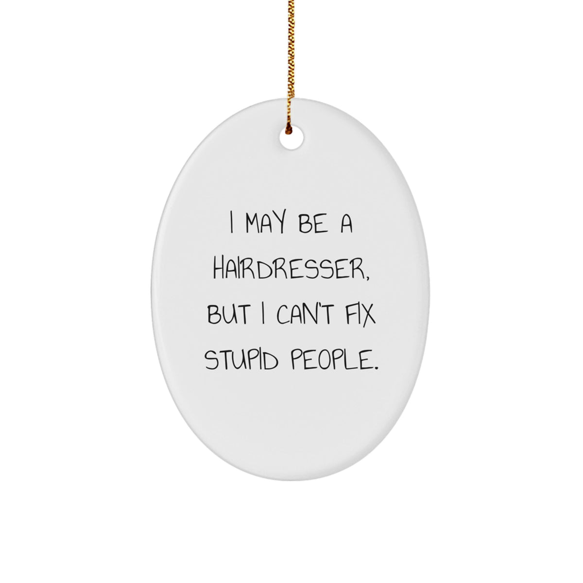 Funny Hairdresser Oval Ornament Gifts from Friends for Men, Women, or Coworkers - I May Be A Hairdresser, But I Can't Fix Stupid People. - Image 1