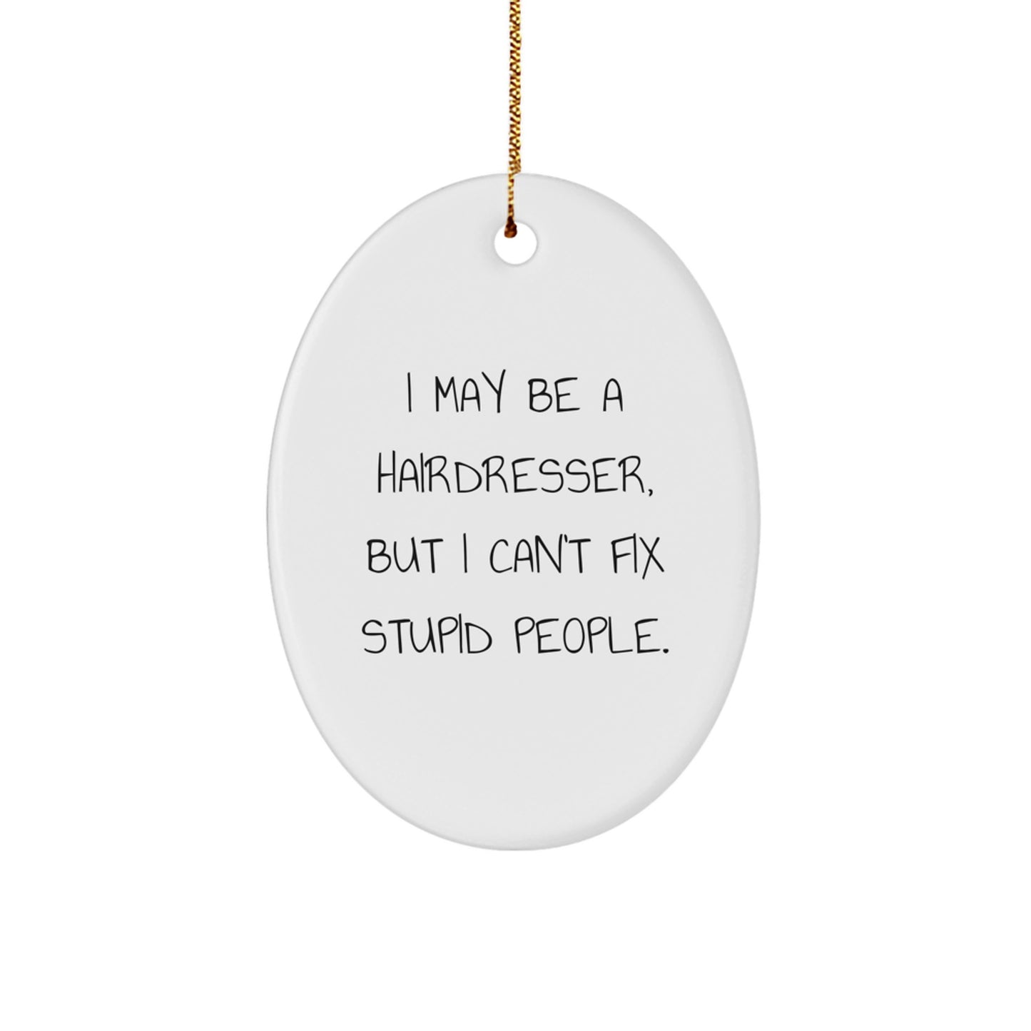 Funny Hairdresser Oval Ornament Gifts from Friends for Men, Women, or Coworkers - I May Be A Hairdresser, But I Can't Fix Stupid People. - Image 1