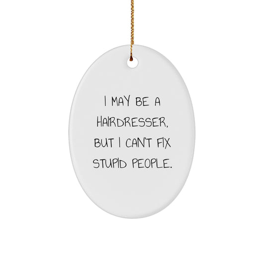 Funny Hairdresser Oval Ornament Gifts from Friends for Men, Women, or Coworkers - I May Be A Hairdresser, But I Can't Fix Stupid People. - Image 1