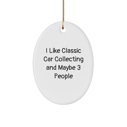 Classic Car Collecting Gifts from Friends for the Die-Hard Enthusiasts, I Like Classic Car Collecting And Maybe 3 People, Oval Ornament for Christmas - Image 1