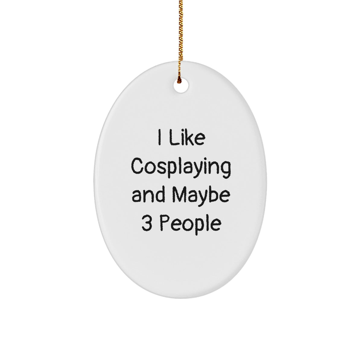 I Like Cosplaying And Maybe 3 People Funny Oval Ornament Gifts from Friends for Cosplaying Christmas - Image 1