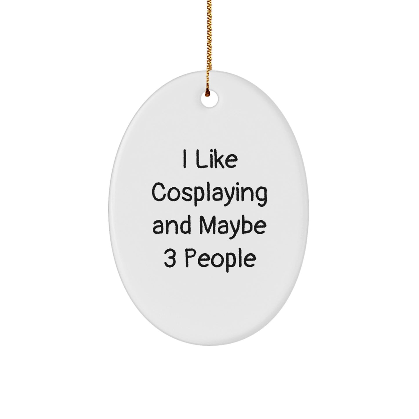 I Like Cosplaying And Maybe 3 People Funny Oval Ornament Gifts from Friends for Cosplaying Christmas - Image 1