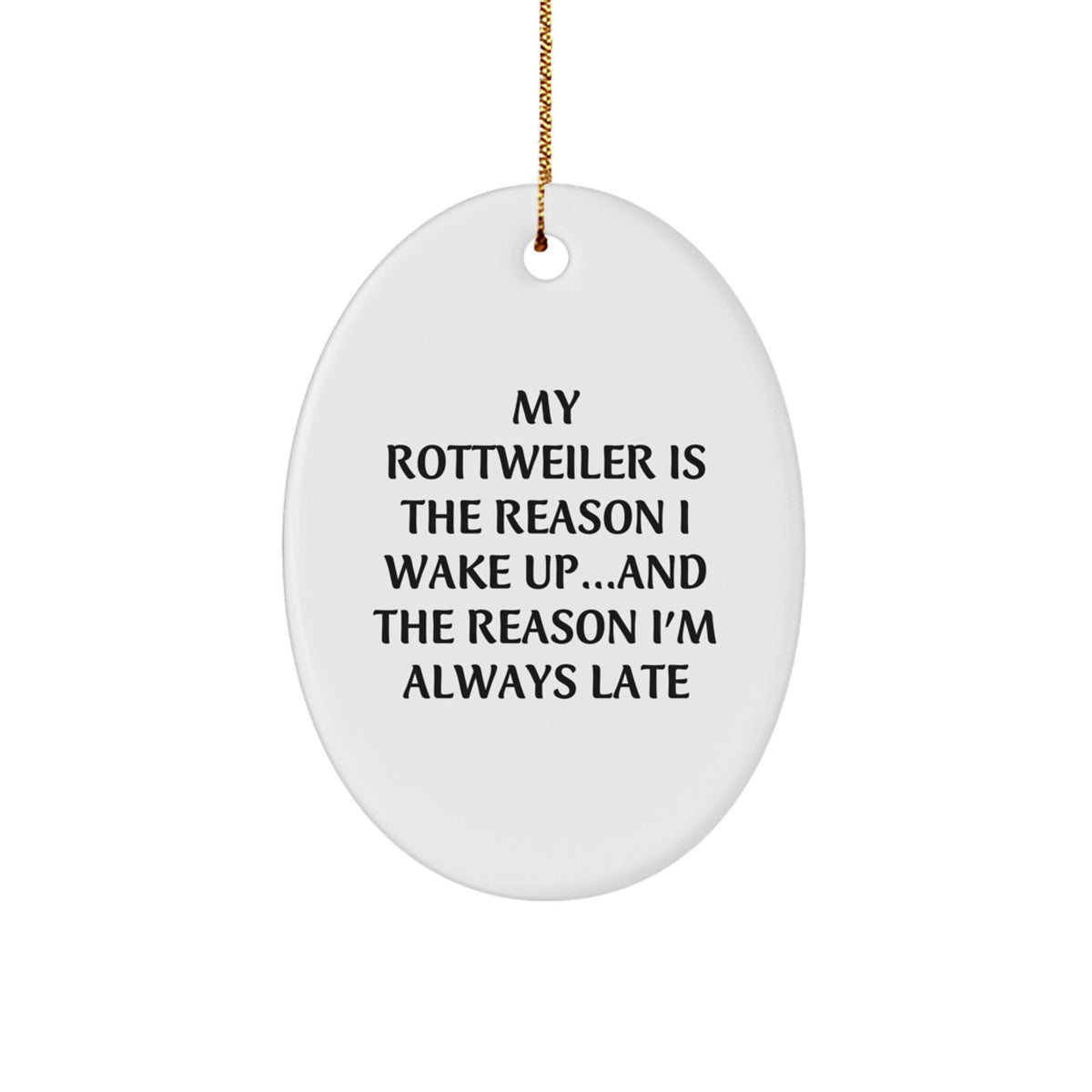 Funny Rottweiler Dog Gifts from Friends to Family - Oval Ornament with Quote 'My Rottweiler Is The Reason I Wake Up...and The Reason I'm Always Late' for Christmas Unique Gifts - Image 1