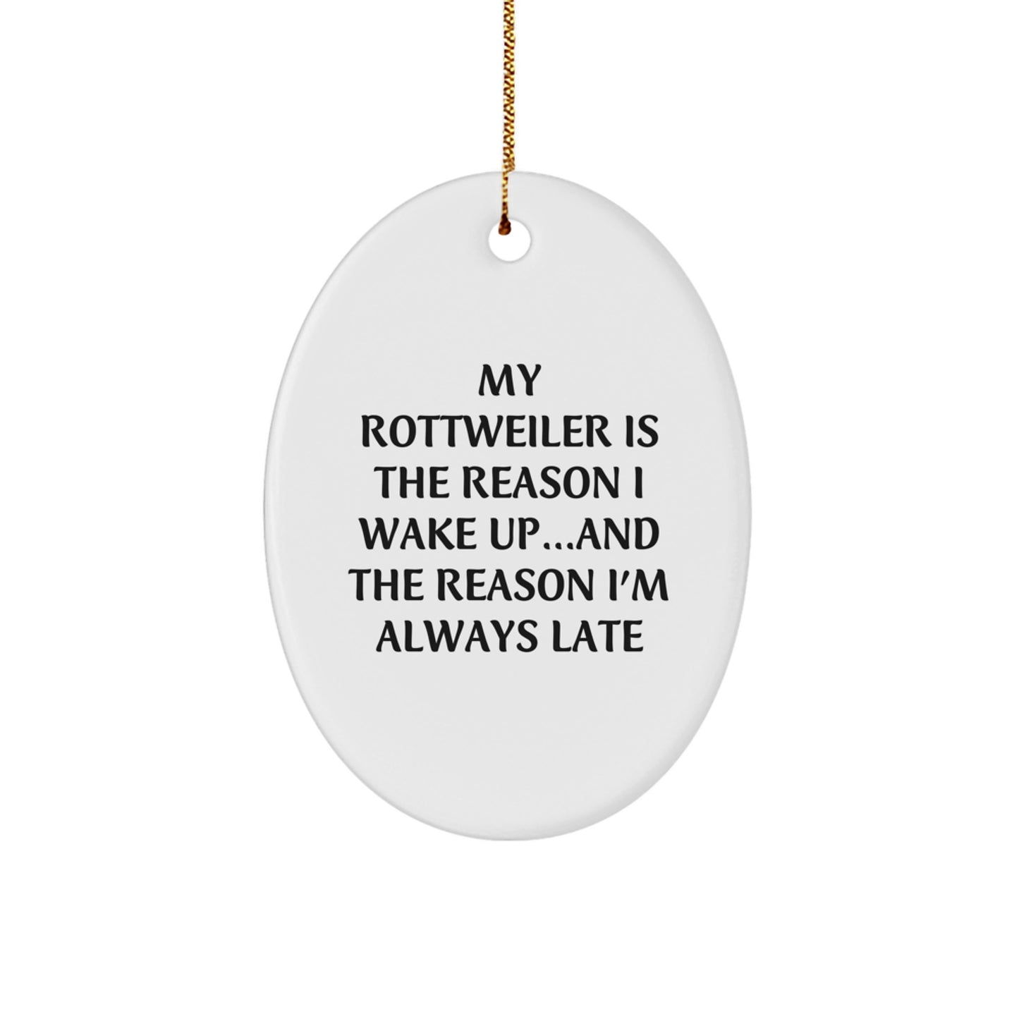 Funny Rottweiler Dog Gifts from Friends to Family - Oval Ornament with Quote 'My Rottweiler Is The Reason I Wake Up...and The Reason I'm Always Late' for Christmas Unique Gifts - Image 1