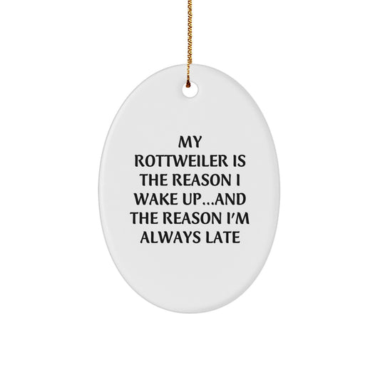 Funny Rottweiler Dog Gifts from Friends to Family - Oval Ornament with Quote 'My Rottweiler Is The Reason I Wake Up...and The Reason I'm Always Late' for Christmas Unique Gifts - Image 1