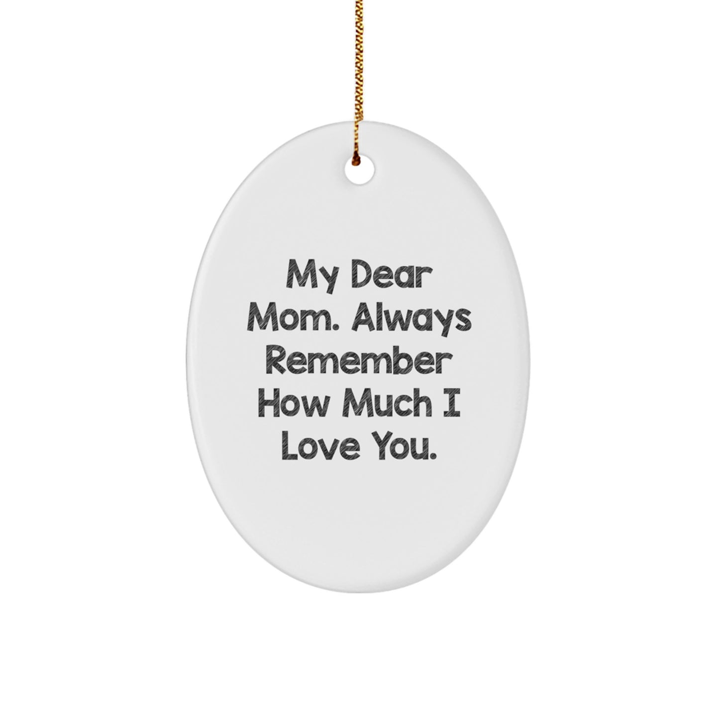 Gifts from Family, Mom Oval Ornament, 'My Dear Mom. Always Remember How Much I Love You.' - Unique Christmas Unique Gift for Mom, Inspirational Mom Gifts, Oval Ornament, Mom Love Quote - Image 1