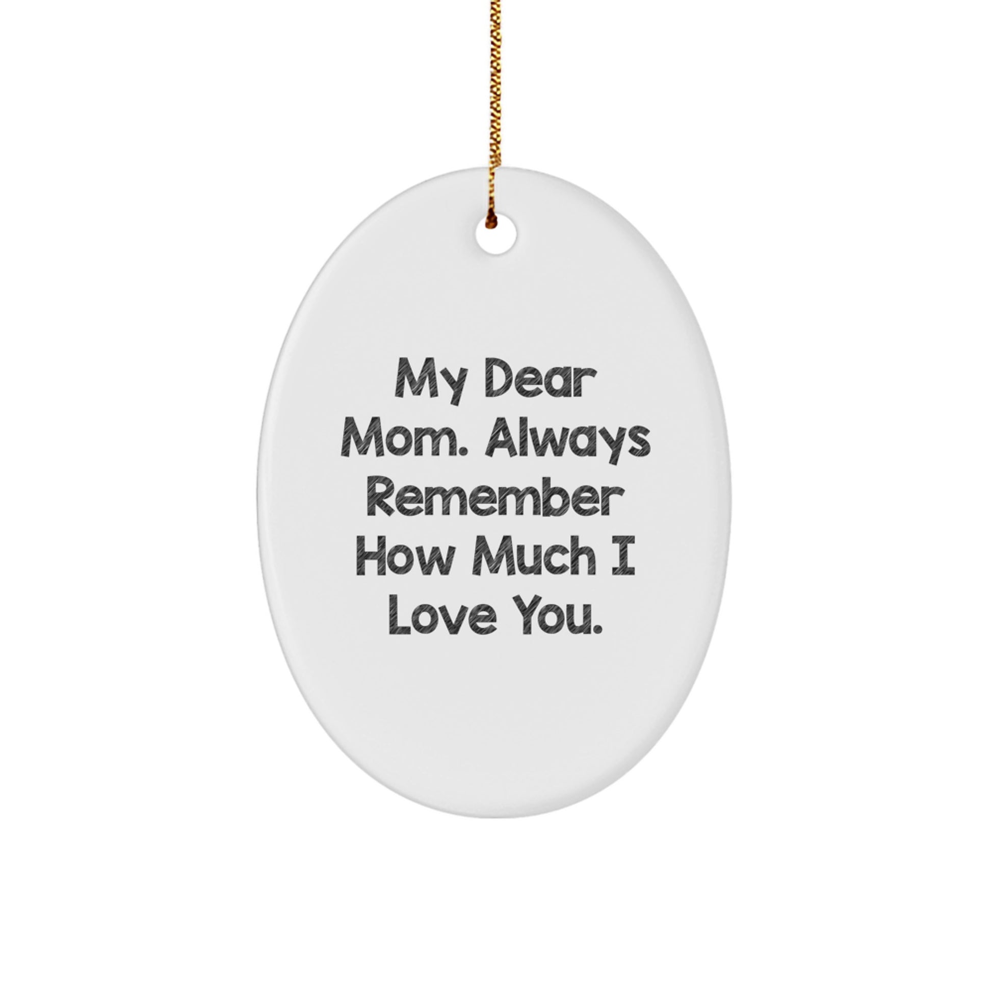 Gifts from Family, Mom Oval Ornament, 'My Dear Mom. Always Remember How Much I Love You.' - Unique Christmas Unique Gift for Mom, Inspirational Mom Gifts, Oval Ornament, Mom Love Quote - Image 1