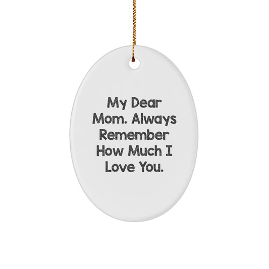 Gifts from Family, Mom Oval Ornament, 'My Dear Mom. Always Remember How Much I Love You.' - Unique Christmas Unique Gift for Mom, Inspirational Mom Gifts, Oval Ornament, Mom Love Quote - Image 1