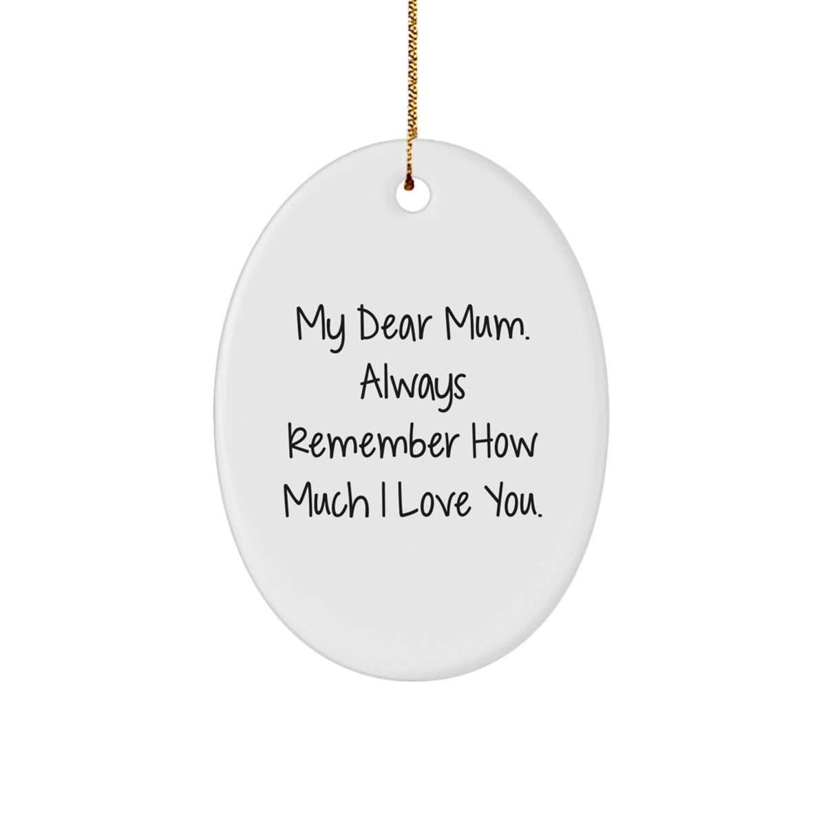 Gifts from Loved Ones to Mum, Oval Ornament with Quote 'My Dear Mum. Always Remember How Much I Love You.', Unique Christmas Unique Gift for Mum - Image 1