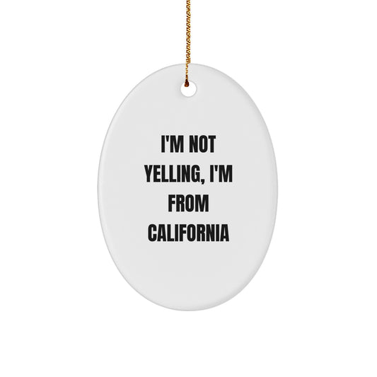 Funny California Oval Ornament Gifts from Friends and Family for California Lovers, I'm Not Yelling I'm From California Christmas Unique - Image 1
