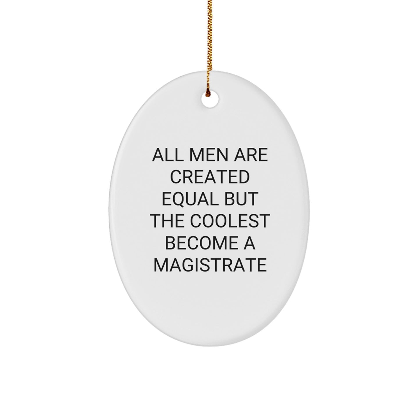 Funny Magistrate Gifts from Men for Christmas Unique Oval Ornaments - 'All Men Are Created Equal But The Coolest Become A Magistrate' - Image 1