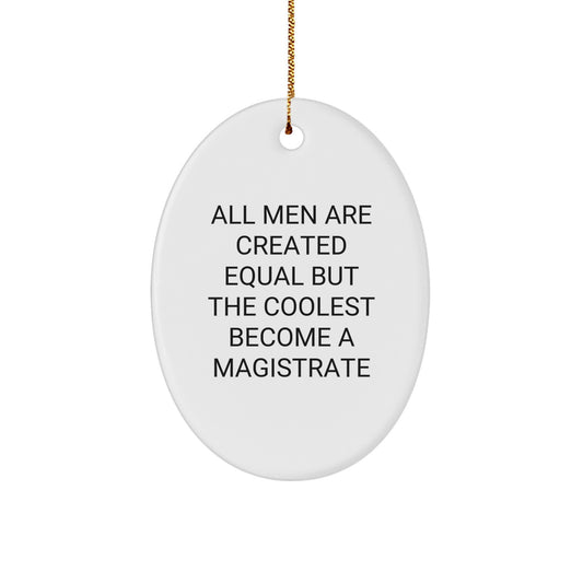 Funny Magistrate Gifts from Men for Christmas Unique Oval Ornaments - 'All Men Are Created Equal But The Coolest Become A Magistrate' - Image 1