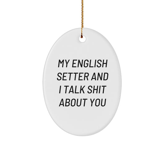 Funny English Setter Dog Gifts from Friends for Christmas, Oval Ornament with My English Setter And I Talk Shit About You Quote, Unique Presents for Loved Ones - Image 1