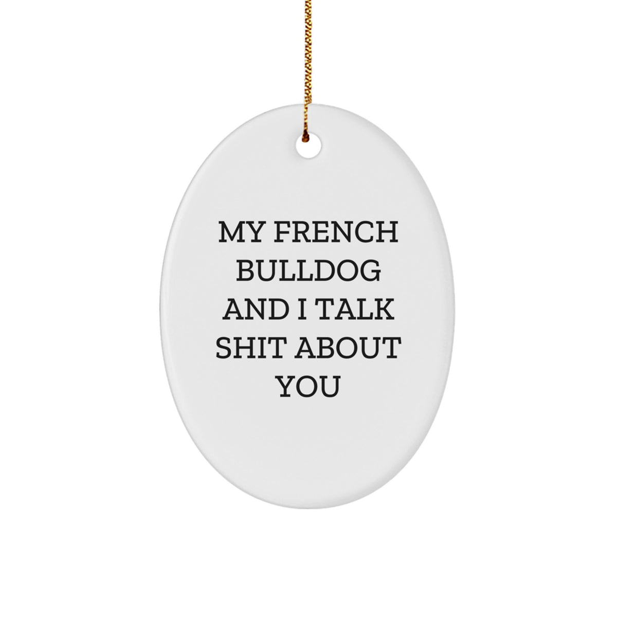 French Bulldog Oval Ornament, Funny Quote 'My French Bulldog And I Talk Shit About You', Gifts from Men to French Bulldog Lovers, Christmas Unique Gifts - Image 1